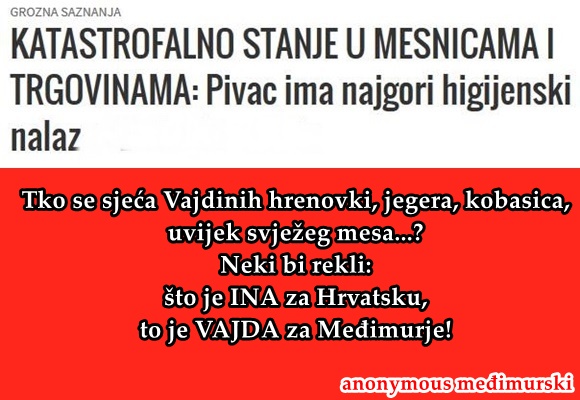 Tko se sjeća Vajdinih hrenovki, jegera, kobasica, uvijek svježeg mesa...? Neki bi rekli:  što je INA za Hrvatsku, to je VAJDA za Međimurje!