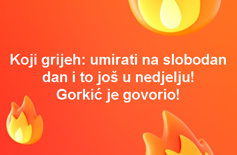 Koji grijeh: umirati na slobodan dan i to još u nedjelju! Gorkić je govorio!