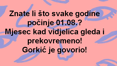 Znate li što svake godine počinje 01.08.? Mjesec kad vidjelica gleda i prekovremeno!