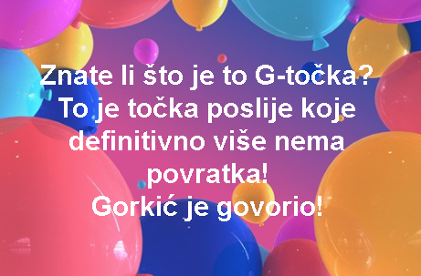 Znate li što je to G-točka? To je točka poslije koje definitivno više nema povratka! Gorkić je govorio!