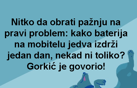 Nitko da obrati pažnju na pravi problem: kako baterija na mobitelu jedva izdrži jedan dan, nekad ni toliko? Gorkić je govorio!