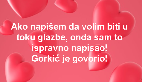 Ako napišem da volim biti u toku glazbe, onda sam to ispravno napisao! Gorkić je govorio!