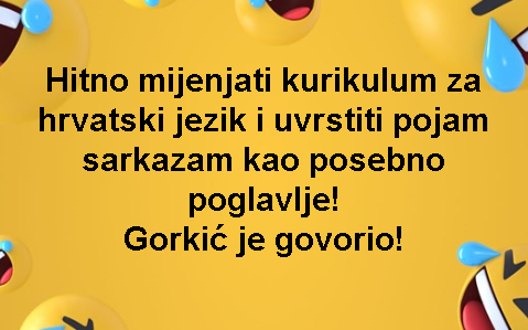 Hitno mijenjati kurikulum za hrvatski jezik i uvrstiti pojam sarkazam kao posebno poglavlje! Gorkić je govorio!