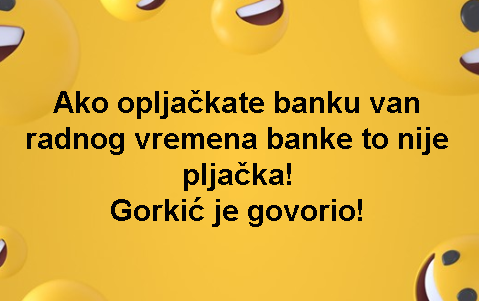 Ako opljačkate banku van radnog vremena banke to nije pljačka! Gorkić je govorio!