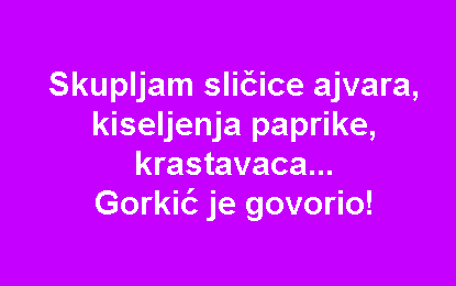 Skupljam sličice ajvara, kiseljenja paprike, krastavaca... Gorkić je govorio!