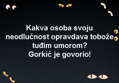 Kakva osoba svoju neodlučnost opravdava tobože tuđim umorom? Gorkić je govorio!