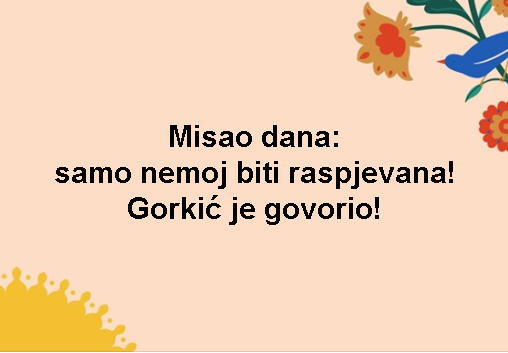 Misao dana: samo nemoj biti raspjevana! Gorkić je govorio!