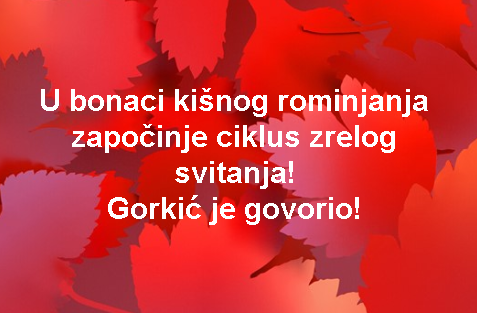 U bonaci kišnog rominjanja započinje ciklus zrelog svitanja! Gorkić je govorio!