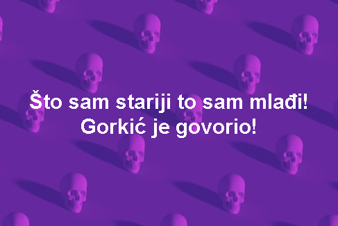 Što sam stariji to sam mlađi! Gorkić je govorio!