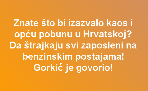 Znate što bi izazvalo kaos i opću pobunu u Hrvatskoj? Da štrajkaju svi zaposleni na benzinskim postajama! Gorkić je govorio!