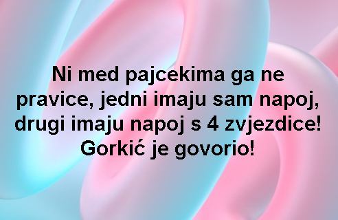 Ni med pajcekima ga ne pravice, jedni imaju sam napoj, drugi imaju napoj s 4 zvjezdice! Gorkić je govorio!