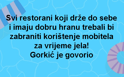 Svi restorani koji drže do sebe i imaju dobru hranu trebali bi zabraniti korištenje mobitela za vrijeme jela! Gorkić je govorio