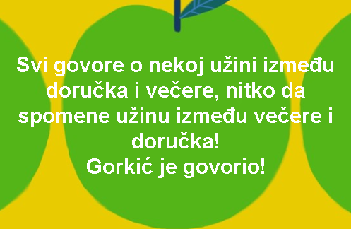 Svi govore o nekoj užini između doručka i večere, nitko da spomene užinu između večere i doručka! Gorkić je govorio!