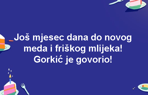 Još mjesec dana do novog meda i friškog mlijeka! Gorkić je govorio! 