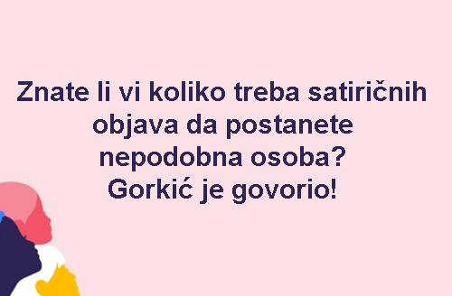 Znate li vi koliko treba satiričnih objava da postanete nepodobna osoba? Gorkić je govorio!