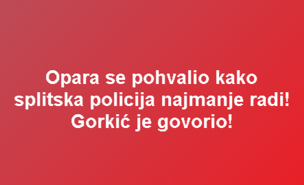 Opara se pohvalio kako splitska policija najmanje radi! Gorkić je govorio!