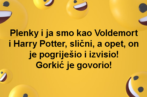 Plenky i ja smo kao Voldemort i Harry Potter, slični, a opet, on je pogriješio i izvisio! Gorkić je govorio!