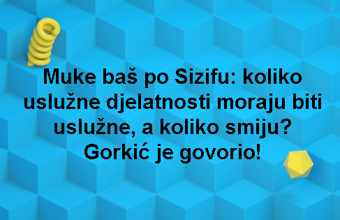 Muke baš po Sizifu: koliko uslužne djelatnosti moraju biti uslužne, a koliko smiju? Gorkić je govorio!