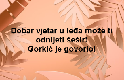 Dobar vjetar u leđa može ti odnijeti šešir! Gorkić je govorio!