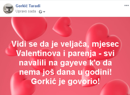 Vidi se da je veljača, mjesec Valentinova i parenja - svi navalili na gayeve k'o da nema još dana u godini! Gorkić je govorio!