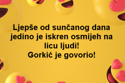 Ljepše od sunčanog dana jedino je iskren osmijeh na licu ljudi! Gorkić je govorio!