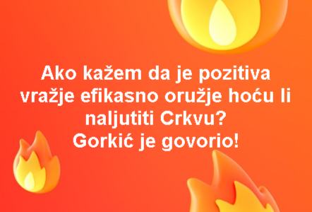 Ako kažem da je pozitiva vražje efikasno oružje hoću li naljutiti Crkvu? Gorkić je govorio!