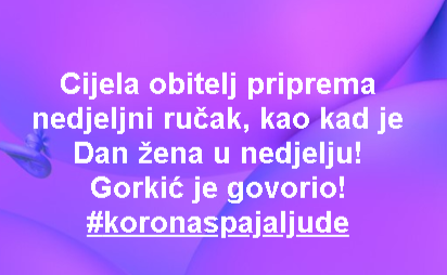 Cijela obitelj priprema nedjeljni ručak, kao kad je Dan žena u nedjelju! Gorkić je govorio! #koronaspajaljude
