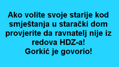 Ako volite svoje starije kod smještanja u starački dom provjerite da ravnatelj nije iz redova HDZ-a! Gorkić je govorio!