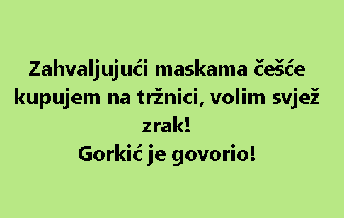 Zahvaljujući maskama češće kupujem na tržnici, volim svjež zrak! Gorkić je govorio!