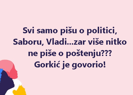 Svi samo pišu o politici, Saboru, Vladi...zar više nitko ne piše o poštenju??? Gorkić je govorio!
