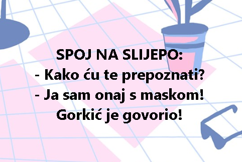 SPOJ NA SLIJEPO: - Kako ću te prepoznati? - Ja sam onaj s maskom! Gorkić je govorio!