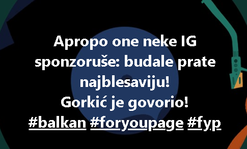 Apropo one neke IG sponzoruše: budale prate najblesaviju! Gorkić je govorio! #balkan #foryoupage #fyp