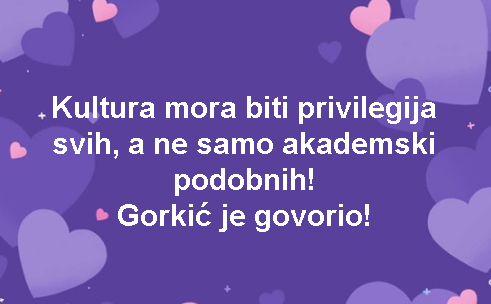 Kultura mora biti privilegija svih, a ne samo akademski podobnih! Gorkić je govorio!