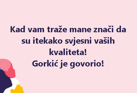 Kad vam traže mane znači da su itekako svjesni vaših kvaliteta! Gorkić je govorio!