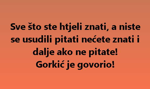 Sve što ste htjeli znati, a niste se usudili pitati nećete znati i dalje ako ne pitate! Gorkić je govorio!