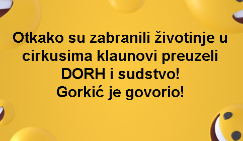 Otkako su zabranili životinje u cirkusima klaunovi preuzeli DORH i sudstvo! Gorkić je govorio!