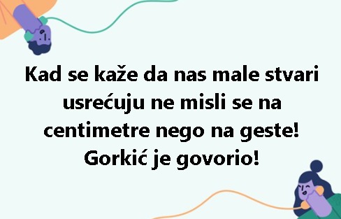 Kad se kaže da nas male stvari usrećuju ne misli se na centimetre nego na geste! Gorkić je govorio!