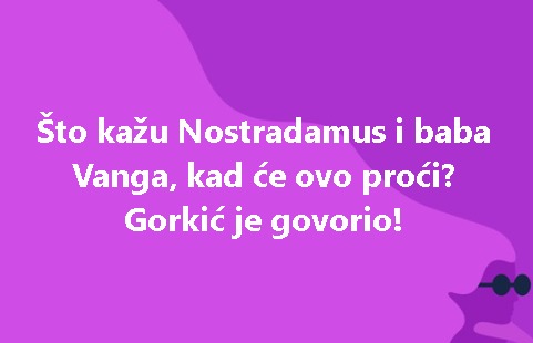 Što kažu Nostradamus i baba Vanga, kad će ovo proći? Gorkić je govorio!