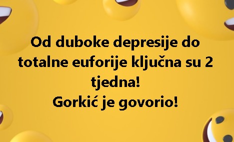 Od duboke depresije do totalne euforije ključna su 2 tjedna! Gorkić je govorio!