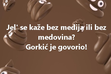 Jel' se kaže bez medija ili bez medovina? Gorkić je govorio!