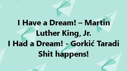 I Have a Dream! – Martin Luther King, Jr. I Had a Dream! - Gorkić Taradi Shit happens!