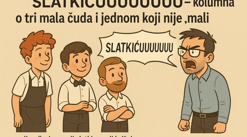 SLATKIĆUUUUUUUUU – kolumna o tri mala čuda i jednom koji nije “mali”